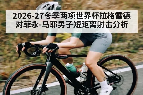 2026-27冬季两项世界杯拉格雷德对菲永-马耶男子短距离射击分析
